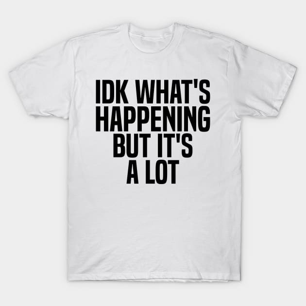 idk what's happening but it's a lot T-Shirt by mdr design